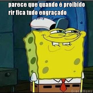 parece que quando � proibido
rir fica tudo engra�ado 