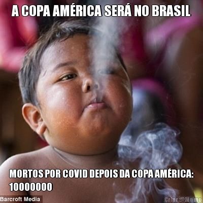A COPA AM�RICA SER� NO BRASIL MORTOS POR COVID DEPOIS DA COPA AM�RICA:
10000000