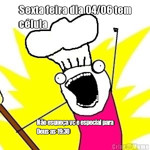 Sexta feira dia 04/06 tem
c�lula  N�o esque�a vc e especial para
Deus as 19:30