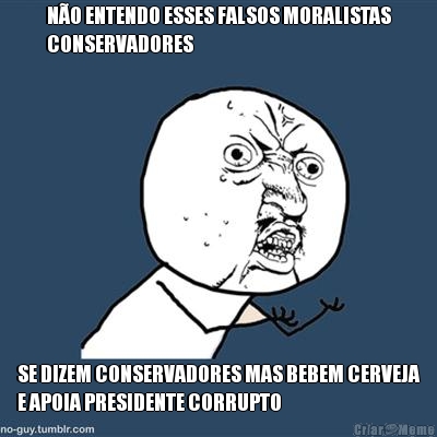 N�O ENTENDO ESSES FALSOS MORALISTAS
CONSERVADORES SE DIZEM CONSERVADORES MAS BEBEM CERVEJA
E APOIA PRESIDENTE CORRUPTO