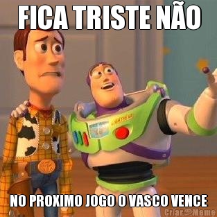 FICA TRISTE N�O NO PROXIMO JOGO O VASCO VENCE