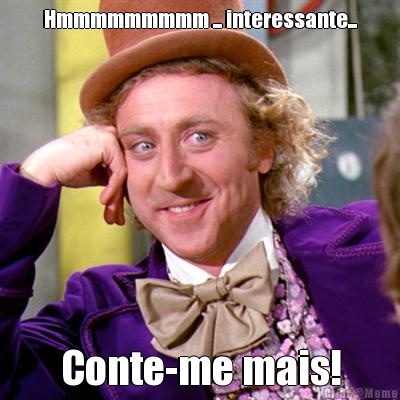 Hmmmmmmmmm ... interessante... Conte-me mais!