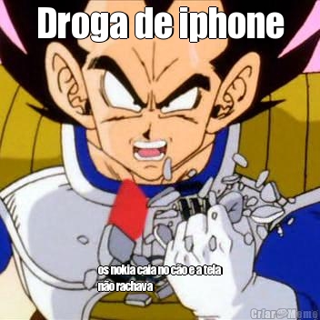 Droga de iphone os nokia caia no c�o e a tela
n�o rachava

