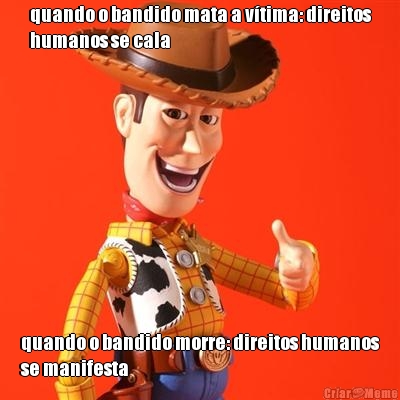 quando o bandido mata a v�tima: direitos
humanos se cala quando o bandido morre: direitos humanos
se manifesta