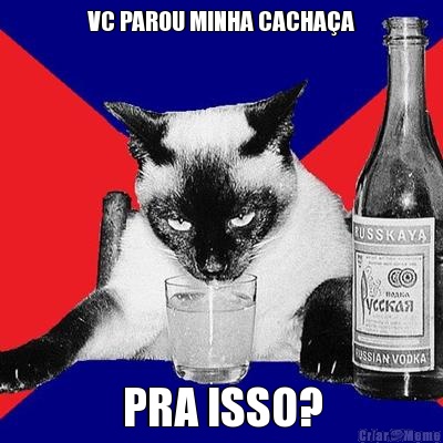 VC PAROU MINHA CACHA�A PRA ISSO?