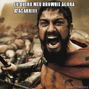EU QUERO MEU BROWNIE AGORA
ATACARR!!!! 