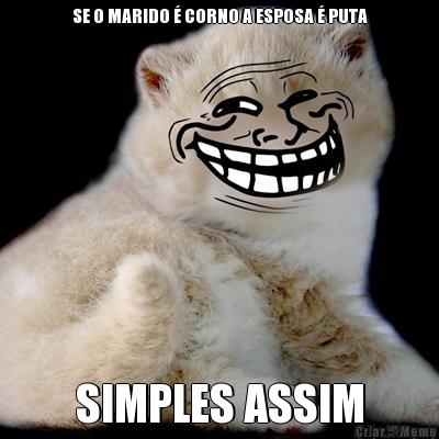SE O MARIDO � CORNO A ESPOSA � PUTA SIMPLES ASSIM