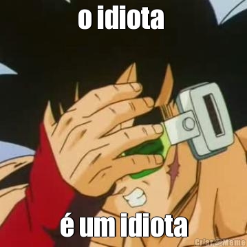 o idiota  � um idiota