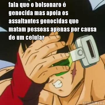 fala que o bolsonaro �
genocida mas apoia os
assaltantes genocidas que
matam pessoas apenas por causa
de um celular 