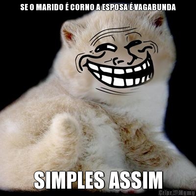 SE O MARIDO � CORNO A ESPOSA � VAGABUNDA SIMPLES ASSIM