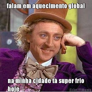 falam em aquecimento global na minha cidade t� super frio
hoje