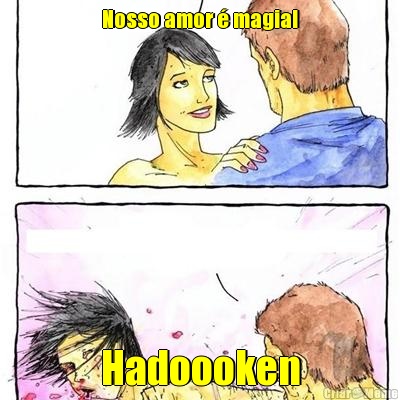 Nosso amor � magia! Hadoooken