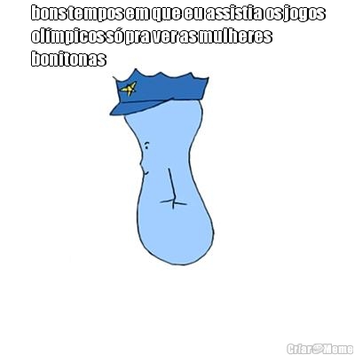 bons tempos em que eu assistia os jogos
ol�mpicos s� pra ver as mulheres
bonitonas 