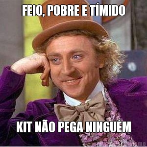 FEIO, POBRE E T�MIDO KIT N�O PEGA NINGU�M