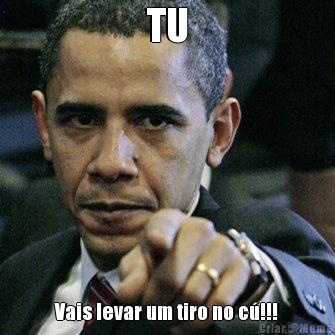 TU Vais levar um tiro no c�!!!