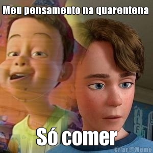 Meu pensamento na quarentena  S� comer