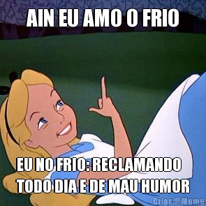 AIN EU AMO O FRIO EU NO FRIO: RECLAMANDO
TODO DIA E DE MAU HUMOR