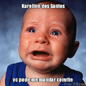 Karoline dos Santos vc pode me mandar convite