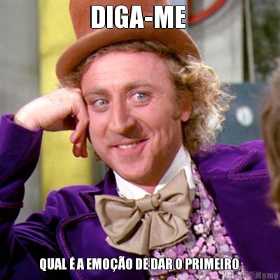 DIGA-ME  QUAL � A EMO��O DE DAR O PRIMEIRO 