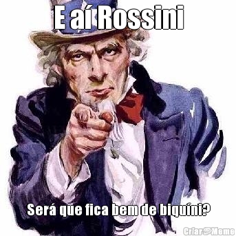 E a� Rossini Ser� que fica bem de biqu�ni?