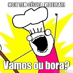 HOJE TEM C�LULA  VIDEIRA!!! Vamos ou bora?