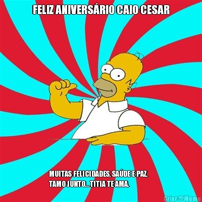 FELIZ ANIVERS�RIO CAIO CESAR MUITAS FELICIDADES, SA�DE E PAZ.   
TAMO JUNTO...TITIA TE AMA.