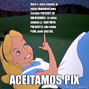 Voc� � voc� mesmo, j�
estou dispon�vel para
receber PRESENTE DE
ANIVERS�RIO. J� estou
ansiosa p/ abrir MEUS
PRESENTES, n�o tenha
PENA, pode GASTAR. ACEITAMOS PIX