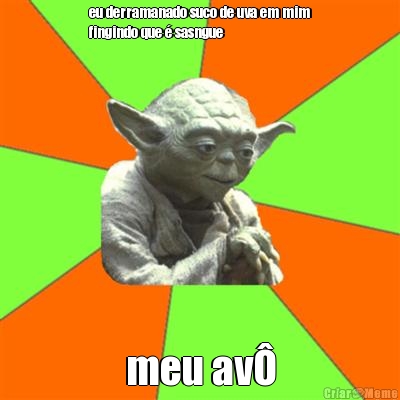 eu derramanado suco de uva em mim
fingindo que � sasngue  meu av�
