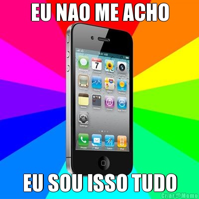 EU NAO ME ACHO EU SOU ISSO TUDO