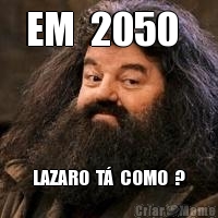 EM  2050   LAZARO  T�  COMO  ?