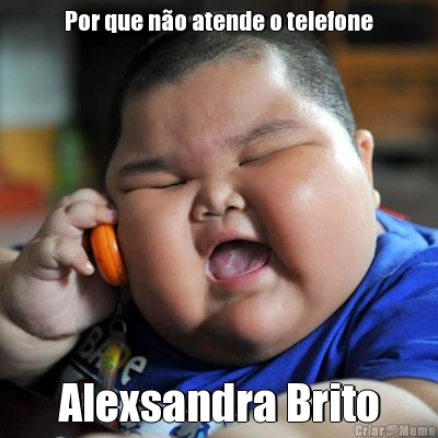 Por que n�o atende o telefone Alexsandra Brito