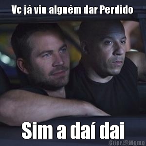 Vc j� viu algu�m dar Perdido Sim a da� dai