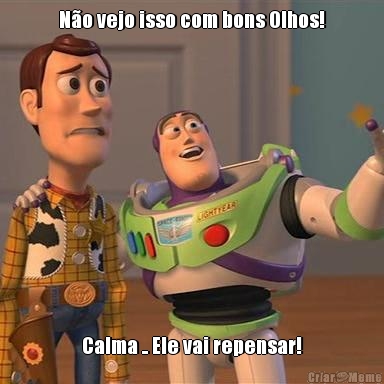 N�o vejo isso com bons Olhos! Calma .. Ele vai repensar!