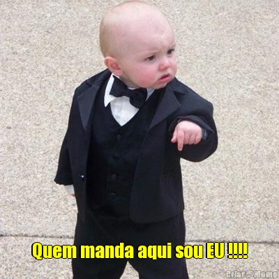  Quem manda aqui sou EU !!!!