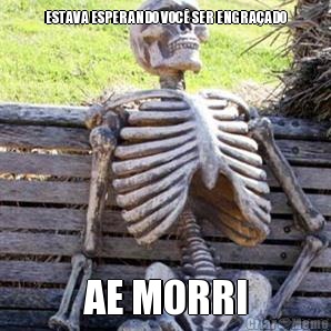 ESTAVA ESPERANDO VOC� SER ENGRA�ADO AE MORRI