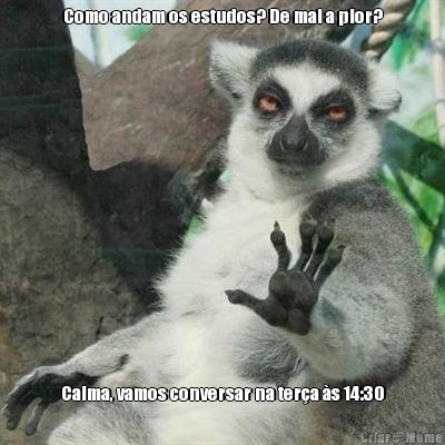 Como andam os estudos? De mal a pior? Calma, vamos conversar na ter�a �s 14:30