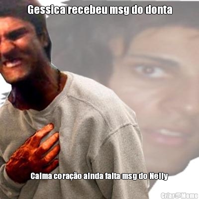 Gessica recebeu msg do donta Calma cora��o ainda falta msg do Nelly 