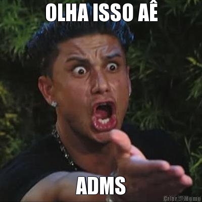 OLHA ISSO A� ADMS