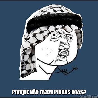  PORQUE N�O FAZEM PIADAS BOAS?