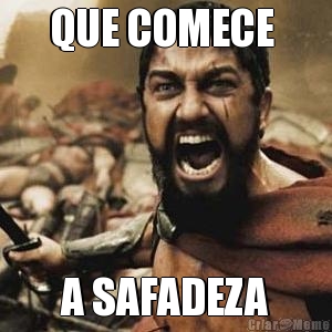 QUE COMECE  A SAFADEZA