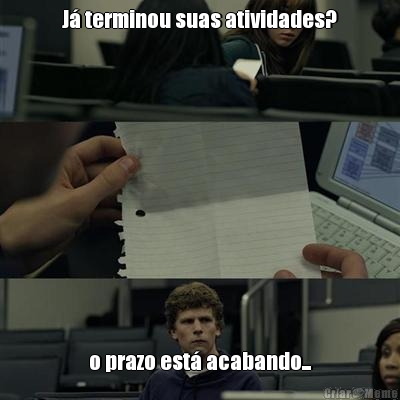 J� terminou suas atividades? o prazo est� acabando...
