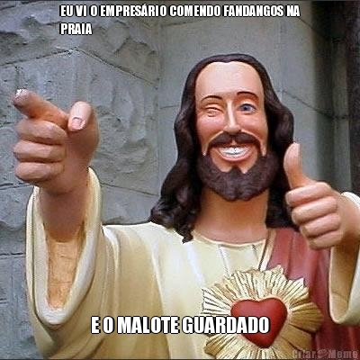 EU VI O EMPRES�RIO COMENDO FANDANGOS NA
PRAIA E O MALOTE GUARDADO