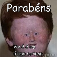 Parab�ns Voc� � um 
�timo curioso.