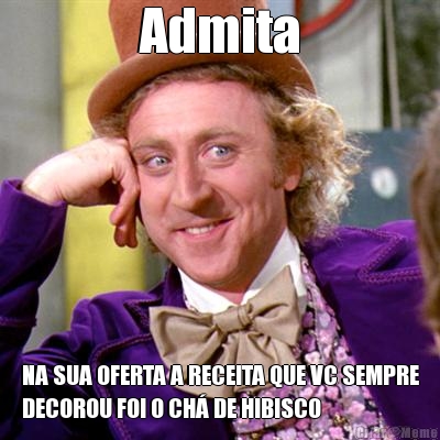 Admita NA SUA OFERTA A RECEITA QUE VC SEMPRE
DECOROU FOI O CH� DE HIBISCO 