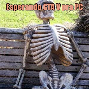 Esperando GTA V pra PC 