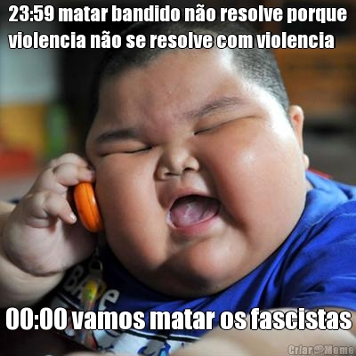 23:59 matar bandido n�o resolve porque
violencia n�o se resolve com violencia 00:00 vamos matar os fascistas