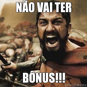 N�O VAI TER B�NUS!!!