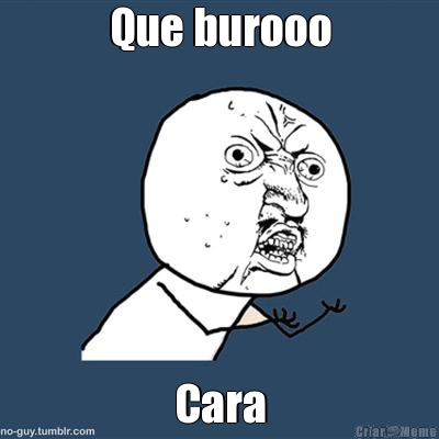 Que burooo Cara