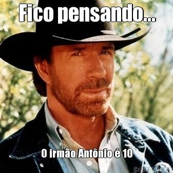 Fico pensando... O irm�o Ant�nio � 10