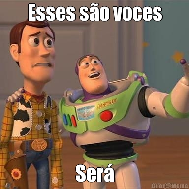 Esses s�o voces Ser�

H